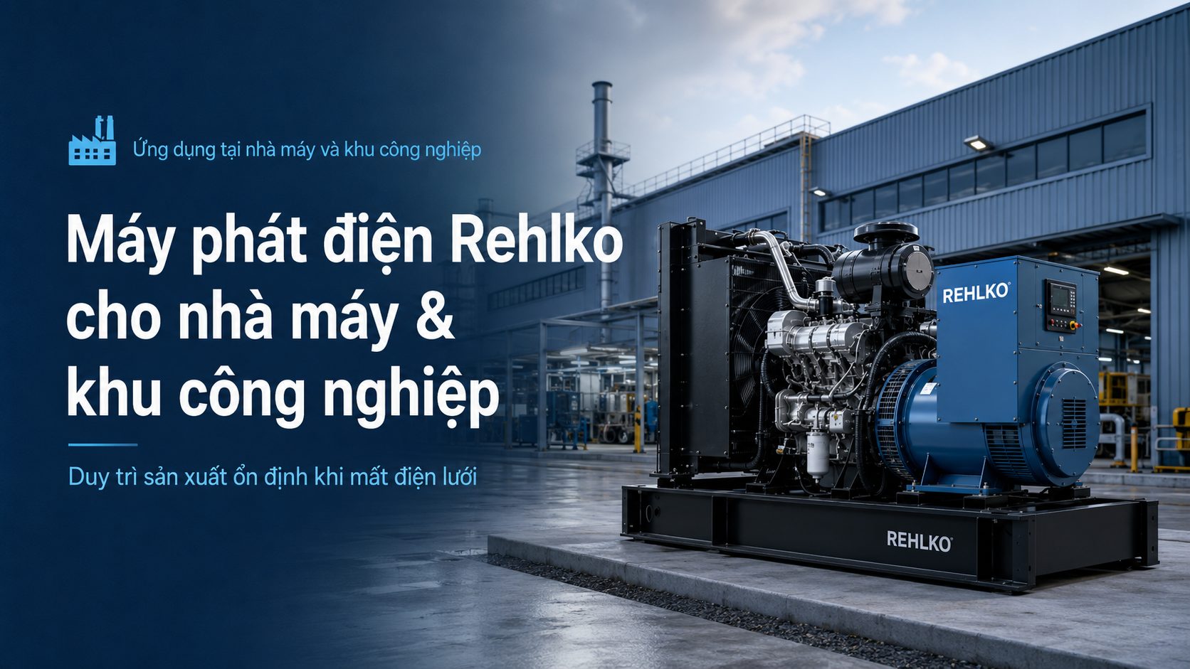 Máy phát điện Rehlko cho nhà máy và khu công nghiệp giúp duy trì sản xuất khi mất điện lưới
